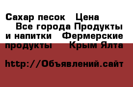 Сахар песок › Цена ­ 34-50 - Все города Продукты и напитки » Фермерские продукты   . Крым,Ялта